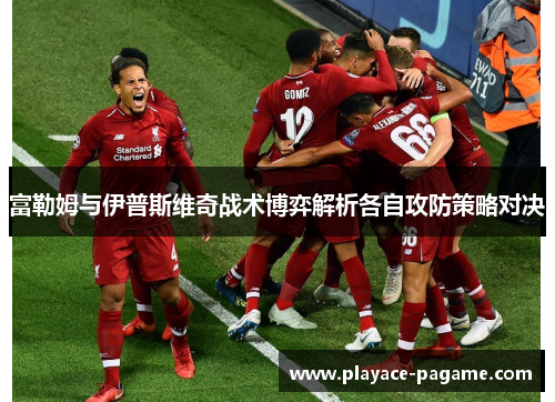 富勒姆与伊普斯维奇战术博弈解析各自攻防策略对决