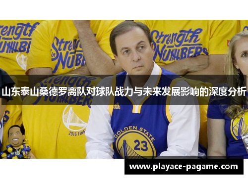 山东泰山桑德罗离队对球队战力与未来发展影响的深度分析