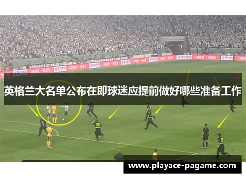 英格兰大名单公布在即球迷应提前做好哪些准备工作