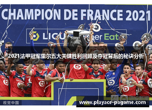 2021法甲冠军里尔五大关键胜利回顾及夺冠背后的秘诀分析
