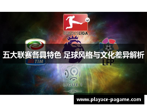 五大联赛各具特色 足球风格与文化差异解析 五大联赛各具特色 足球风格与文化差异解析