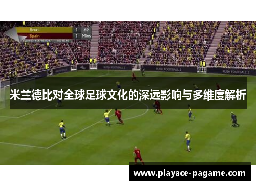 米兰德比对全球足球文化的深远影响与多维度解析