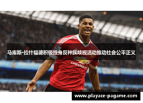 马库斯·拉什福德积极投身反种族歧视活动推动社会公平正义
